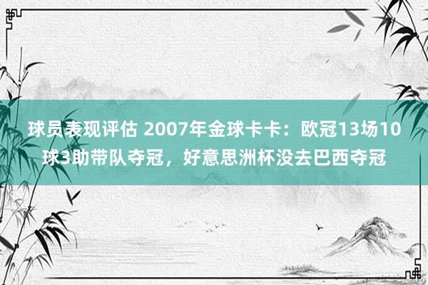 球员表现评估 2007年金球卡卡：欧冠13场10球3助带队夺冠，好意思洲杯没去巴西夺冠