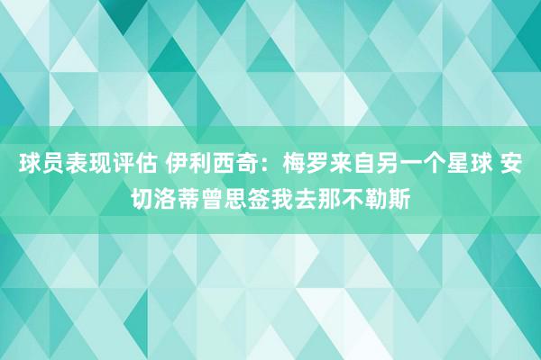 球员表现评估 伊利西奇：梅罗来自另一个星球 安切洛蒂曾思签我去那不勒斯