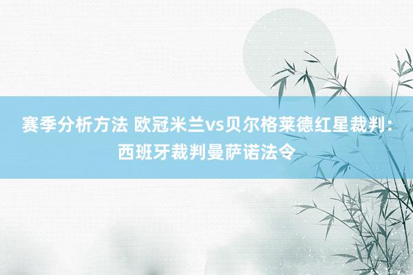 赛季分析方法 欧冠米兰vs贝尔格莱德红星裁判：西班牙裁判曼萨诺法令