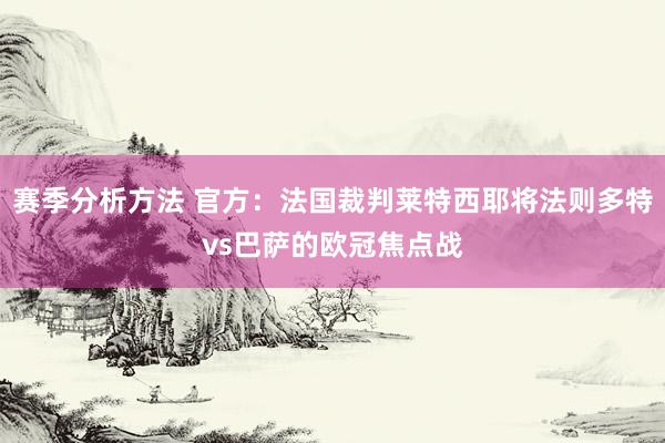 赛季分析方法 官方：法国裁判莱特西耶将法则多特vs巴萨的欧冠焦点战