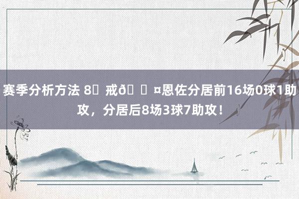 赛季分析方法 8⃣戒😤恩佐分居前16场0球1助攻，分居后8场3球7助攻！