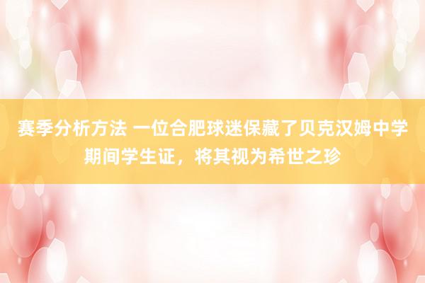 赛季分析方法 一位合肥球迷保藏了贝克汉姆中学期间学生证，将其视为希世之珍