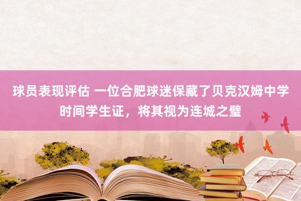 球员表现评估 一位合肥球迷保藏了贝克汉姆中学时间学生证，将其视为连城之璧