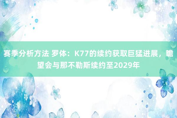 赛季分析方法 罗体：K77的续约获取巨猛进展，瞻望会与那不勒斯续约至2029年