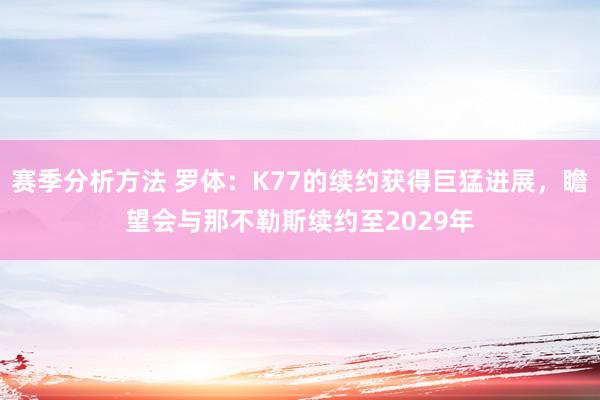 赛季分析方法 罗体：K77的续约获得巨猛进展，瞻望会与那不勒斯续约至2029年