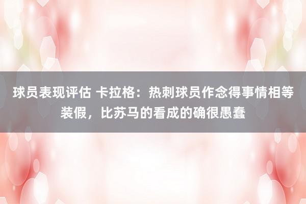 球员表现评估 卡拉格：热刺球员作念得事情相等装假，比苏马的看成的确很愚蠢