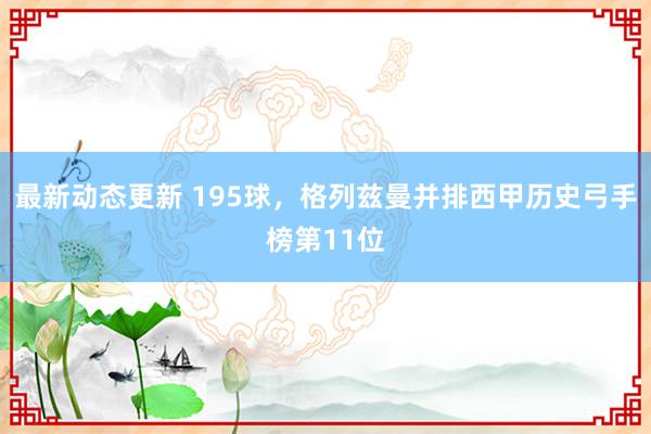 最新动态更新 195球，格列兹曼并排西甲历史弓手榜第11位