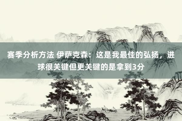 赛季分析方法 伊萨克森：这是我最佳的弘扬，进球很关键但更关键的是拿到3分