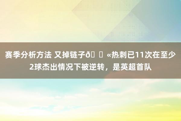 赛季分析方法 又掉链子😫热刺已11次在至少2球杰出情况下被逆转，是英超首队