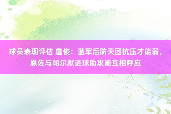 球员表现评估 詹俊：蓝军后防天团抗压才能弱，恩佐与帕尔默进球助攻能互相呼应