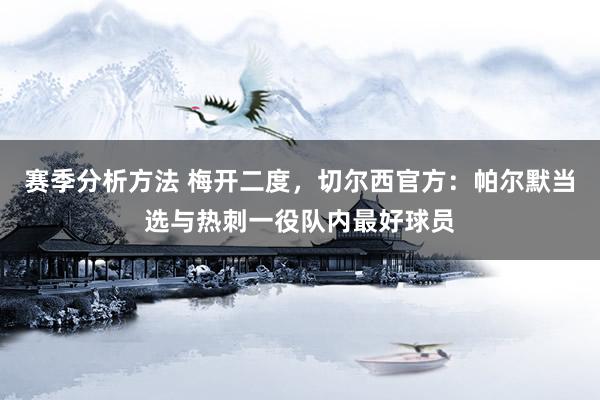 赛季分析方法 梅开二度，切尔西官方：帕尔默当选与热刺一役队内最好球员