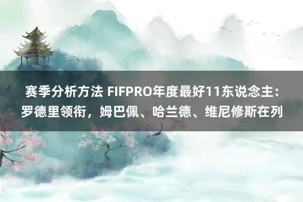 赛季分析方法 FIFPRO年度最好11东说念主：罗德里领衔，姆巴佩、哈兰德、维尼修斯在列